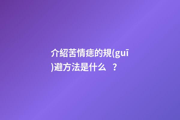 介紹苦情痣的規(guī)避方法是什么？
